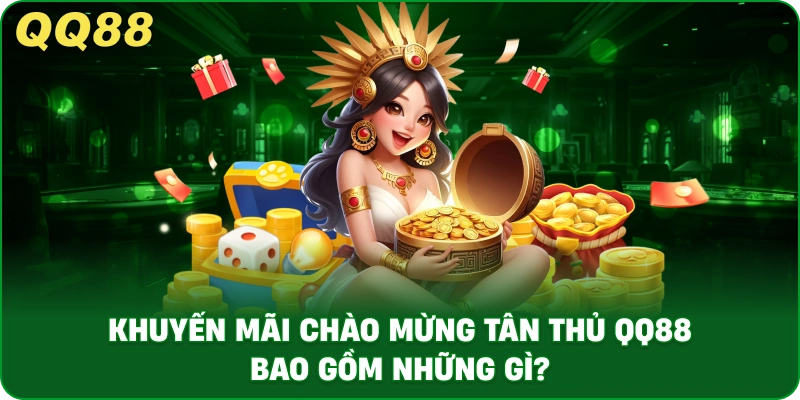 Khuyến Mãi Chào Mừng Tân Thủ QQ88 Bao Gồm Những Gì?